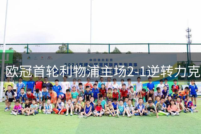 欧冠首轮利物浦主场2-1逆转力克马德里竞技